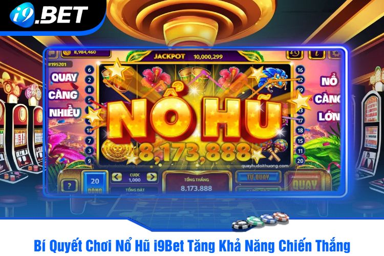 Bí Quyết Chơi Nổ Hũ i9Bet Tăng Khả Năng Chiến Thắng