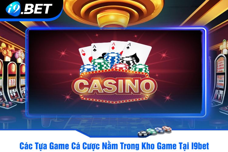 Các Tựa Game Cá Cược Nằm Trong Kho Game Tại I9bet