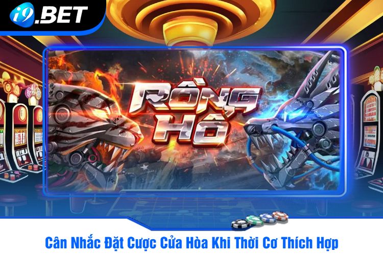 Cân Nhắc Đặt Cược Cửa Hòa Khi Thời Cơ Thích Hợp