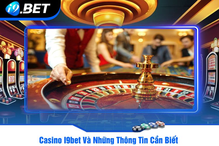 Casino I9bet Và Những Thông Tin Cần Biết 