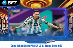 Cùng i9Bet Khám Phá CF Là Gì Trong Bóng Đá?