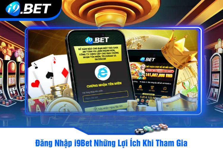 Đăng Nhập i9Bet Những Lợi Ích Khi Tham Gia