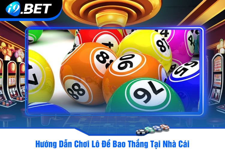 Hướng Dẫn Chơi Lô Đề Bao Thắng Tại Nhà Cái