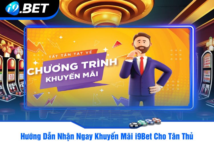 Hướng Dẫn Nhận Ngay Khuyến Mãi i9Bet Cho Tân Thủ