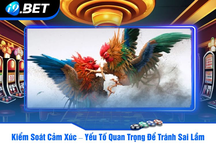 Kiểm Soát Cảm Xúc – Yếu Tố Quan Trọng Để Tránh Sai Lầm