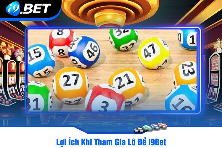 Lợi Ích Khi Tham Gia Lô Đề i9Bet