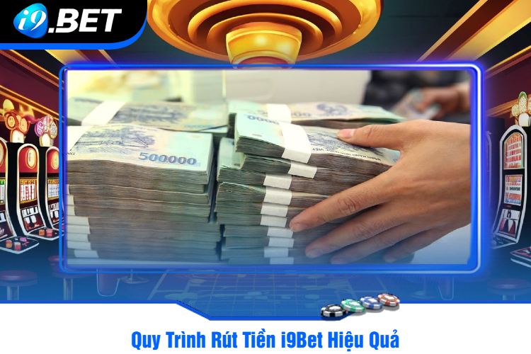 Quy Trình Rút Tiền i9Bet Hiệu Quả