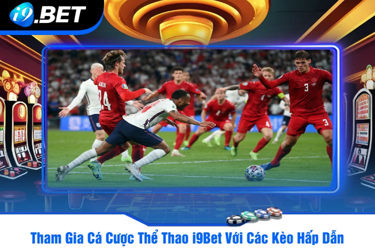 Tham Gia Cá Cược Thể Thao i9Bet Với Các Kèo Hấp Dẫn