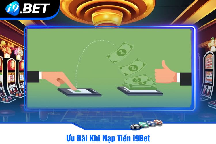 Ưu Đãi Khi Nạp Tiền i9Bet